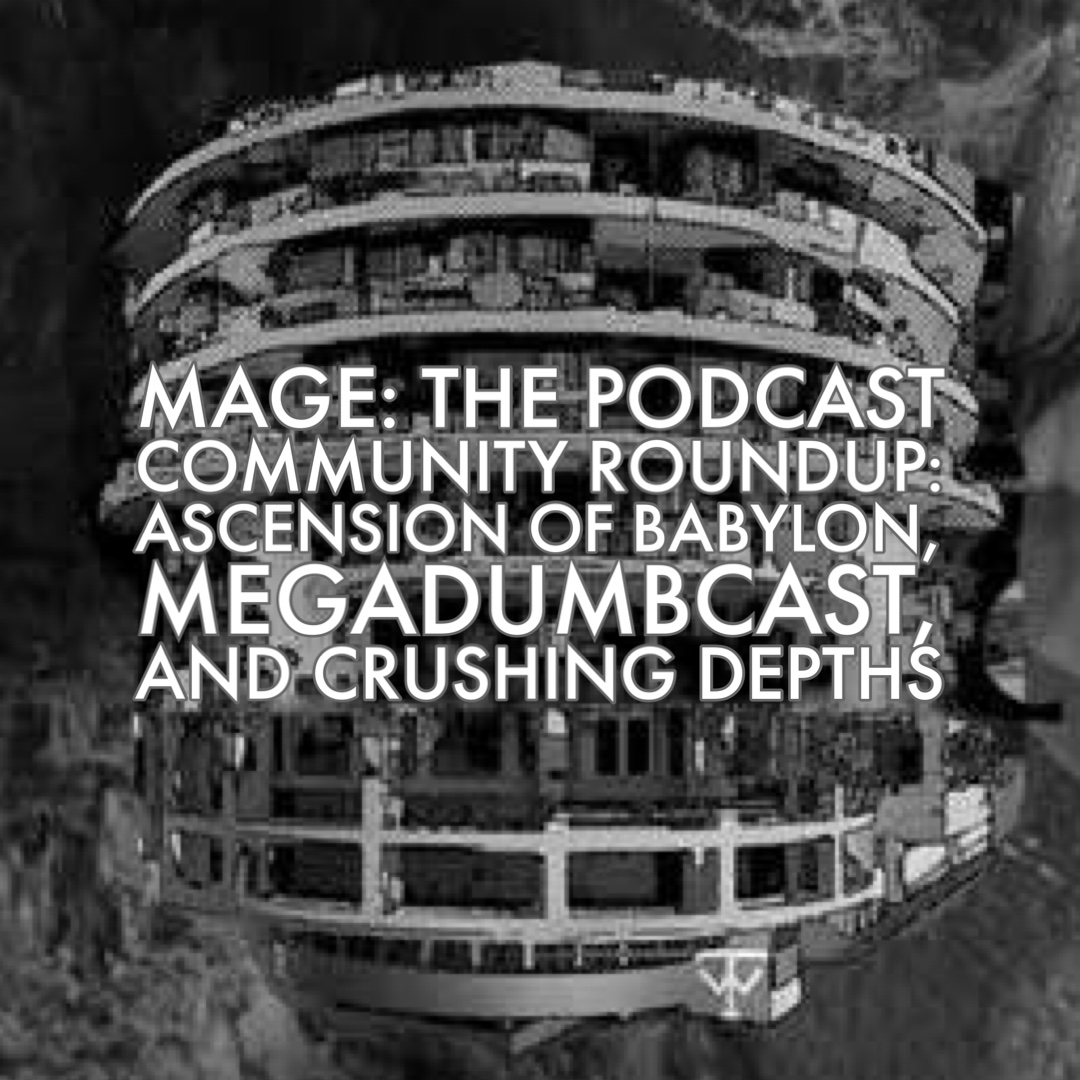 Community Roundup: Ascension of Babylon, Megadumbcast, and Crushing Depths