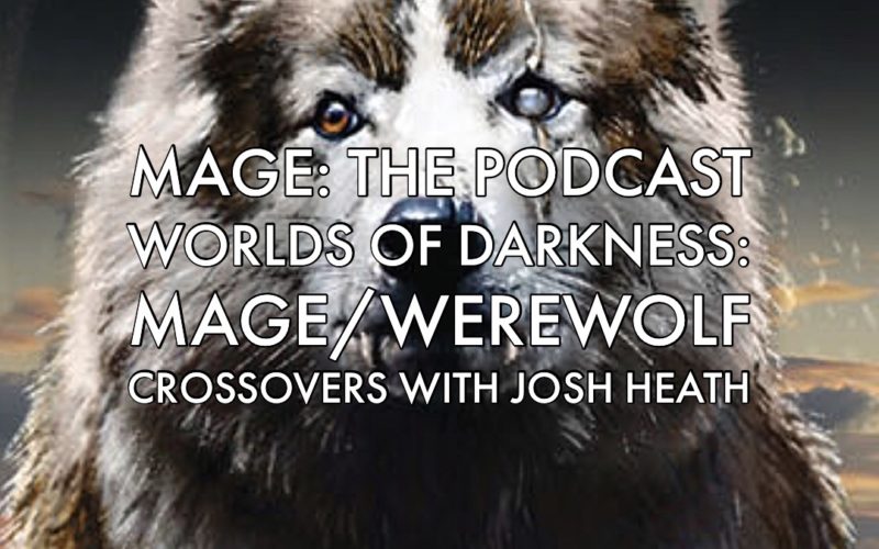 Worlds of Darkness: Mage/Werewolf Crossovers with Josh Heath