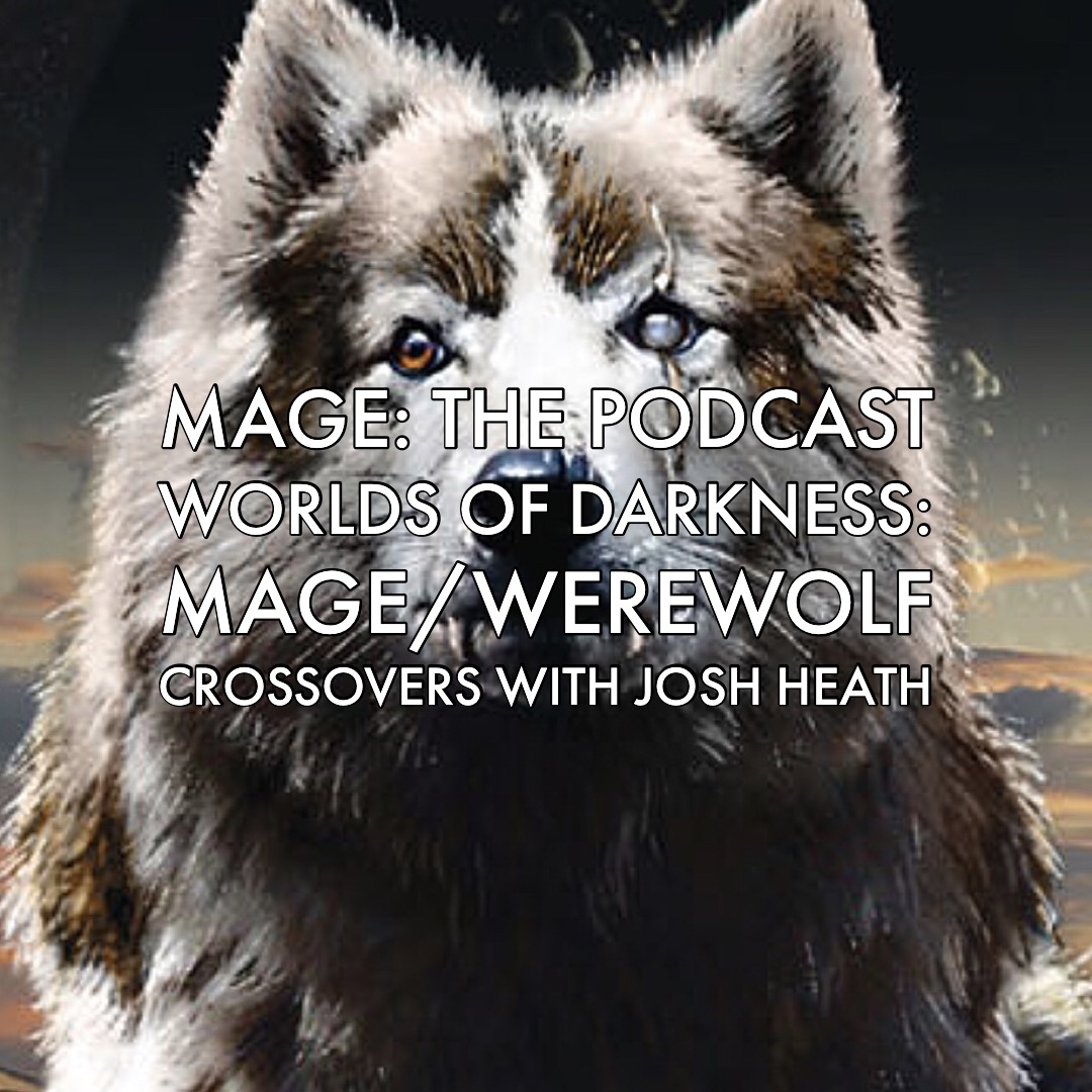 Worlds of Darkness: Mage/Werewolf Crossovers with Josh Heath