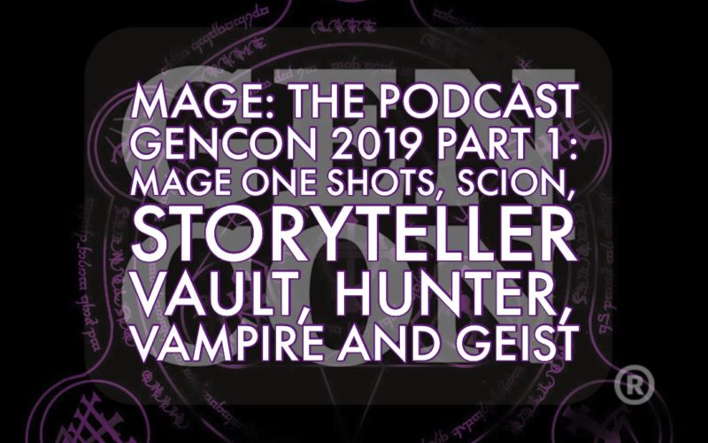 Gencon 2019 Part 1: Mage One Shots, Scion, Storyteller Vault, Hunter, Vampire and Geist