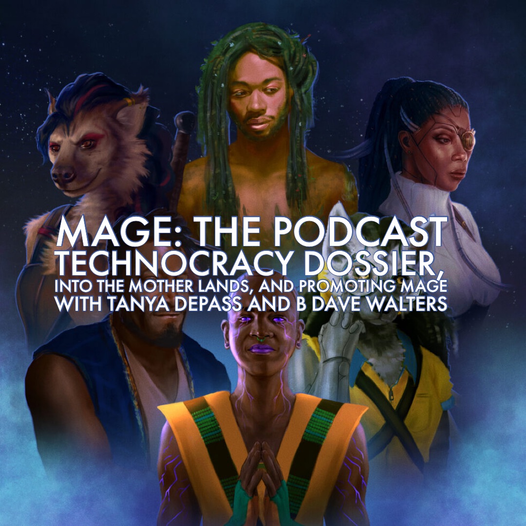 Technocracy Dossier, Into the Mother Lands, and Promoting Mage with Tanya DePass and B Dave Walters