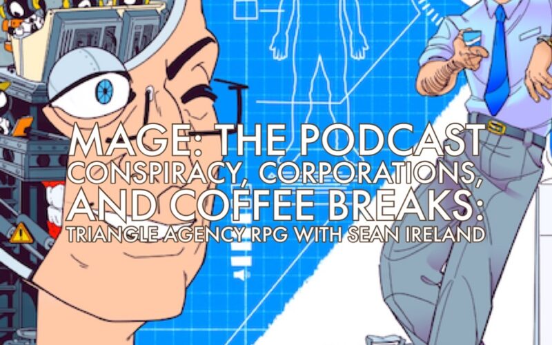 Conspiracy, Corporations, and Coffee Breaks: Triangle Agency RPG with Sean Ireland